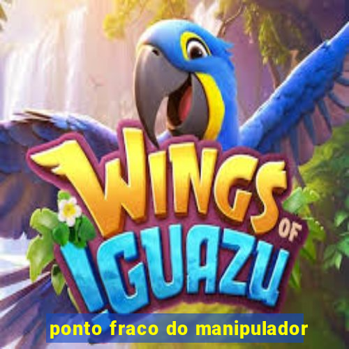 ponto fraco do manipulador